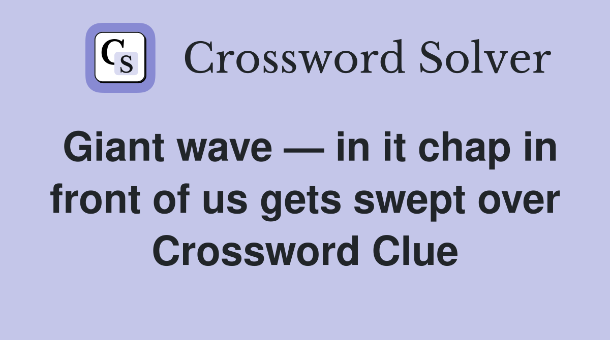 Giant wave — in it chap in front of us gets swept over Crossword Clue